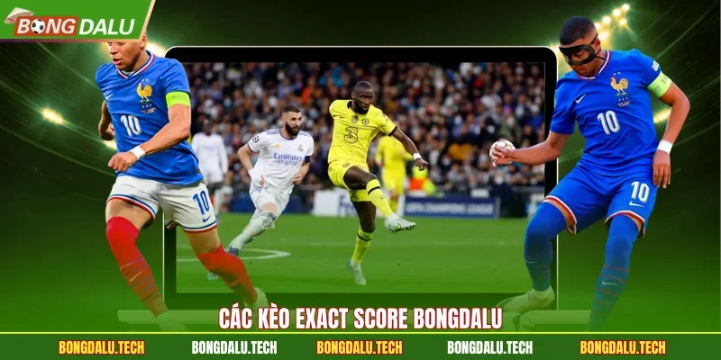 Các kèo exact score Bongdalu