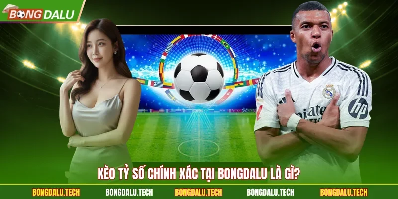 Kèo tỷ số chính xác tại Bongdalu là gì?