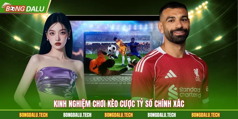 Kinh nghiệm chơi kèo cược tỷ số chính xác